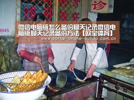 微信电脑版怎么备份聊天记录微信电脑版聊天记录备份方法【欧宝体